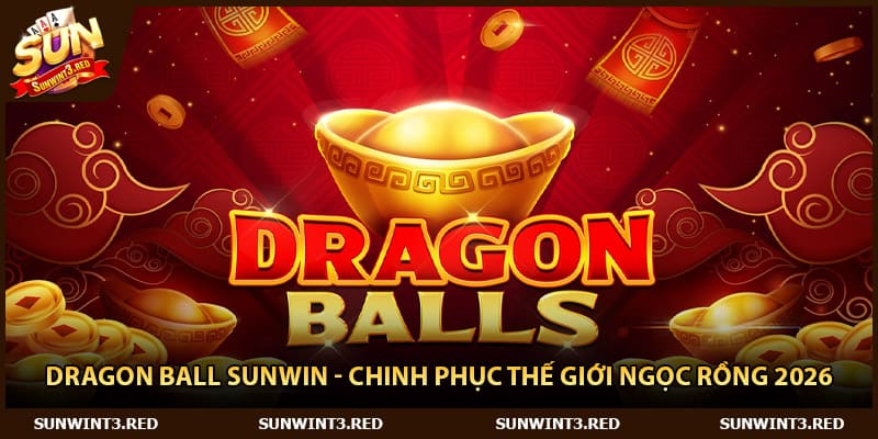 Dragon Ball Sunwin - Chinh Phục Thế Giới Ngọc Rồng 2026