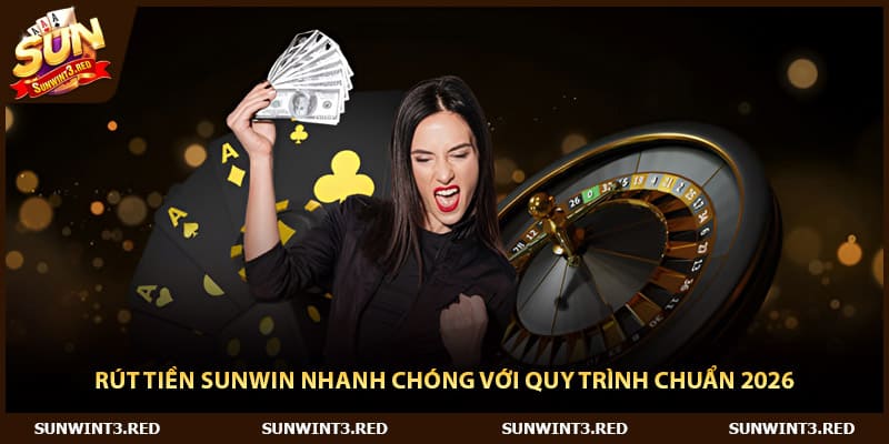 Rút Tiền Sunwin Nhanh Chóng Với Quy Trình Chuẩn 2026